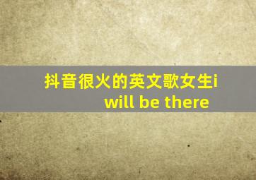 抖音很火的英文歌女生i will be there